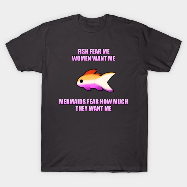 Fish Fear Me, Women Want Me, Mermaids Fear How Much They Want Me (Lesbian) T-Shirt by KittenPinkamations' Store